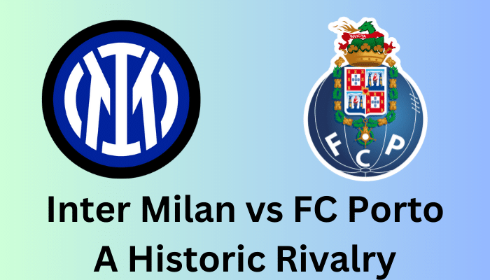 Inter Milan vs FC Porto A Historic Rivalry